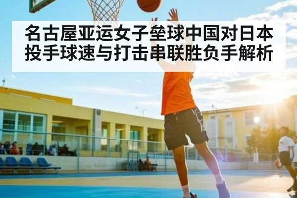 名古屋亚运女子垒球中国对日本投手球速与打击串联胜负手解析